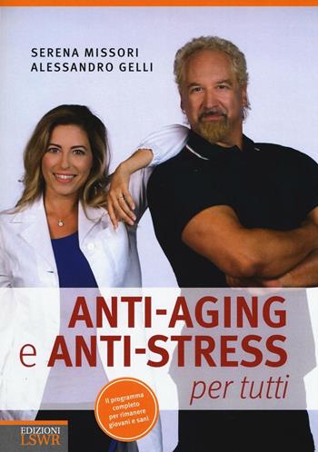 Anti-aging e anti-stress per tutti - Serena Missori, Alessandro Gelli - Libro Edizioni LSWR 2016, Salute e benessere | Libraccio.it