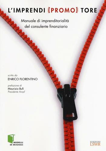 L' imprendi(promo)tore. Manuale di imprenditorialità per il consulente finanziario - Enrico Florentino - Libro Edizioni LSWR 2016, Modelli di business | Libraccio.it