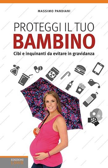 Proteggi il tuo bambino. Cibi e inquinanti da evitare in gravidanza - Massimo Pandiani - Libro Edizioni LSWR 2016, Salute e benessere | Libraccio.it