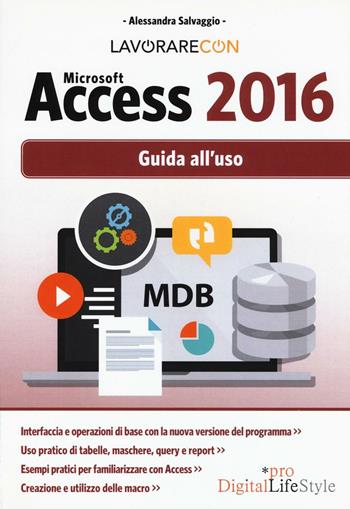 Lavorare con Microsoft Access 2016. Guida all'uso - Alessandra Salvaggio - Libro Edizioni LSWR 2017, Digital Lifestyle Pro | Libraccio.it