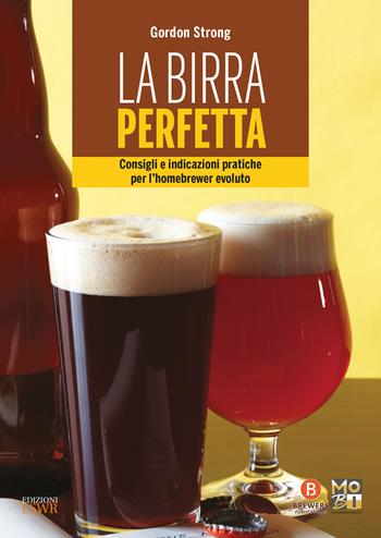 La birra perfetta. Consigli e indicazioni pratiche per l’homebrewer evoluto - Gordon Strong - Libro Edizioni LSWR 2017, Grandi passioni | Libraccio.it