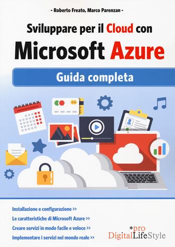 Sviluppare per il cloud con Microsoft Azure. Guida completa - Roberto Freato, Marco Parenzan - Libro Edizioni LSWR 2017, Digital Lifestyle Pro | Libraccio.it