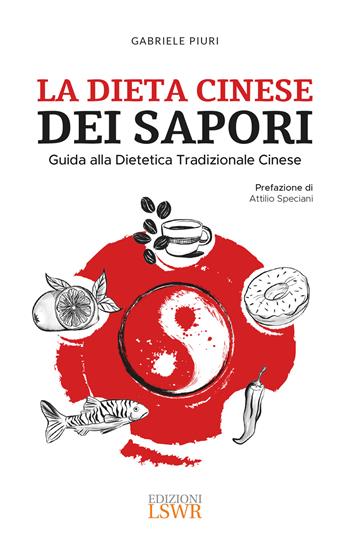 La dieta cinese dei sapori. Guida alla dietetica tradizionale cinese - Gabriele Piuri - Libro Edizioni LSWR 2017, Salute e benessere | Libraccio.it