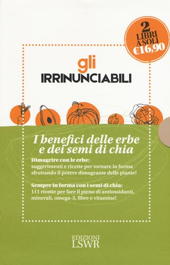 Gli irrinunciabili. I benefici delle erbe dei semi di chia: Il potere dei semi di chia. 111 ricette per curarsi a tavola-Dimagrire... con le erbe - Barbara Simonsohn, Fabio Firenzuoli, Francesco Epifani - Libro Edizioni LSWR 2017, Salute e benessere | Libraccio.it