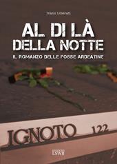 Al di là della notte. Il romanzo delle fosse Ardeatine