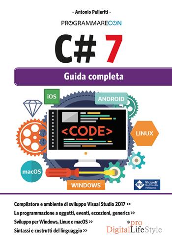Programmare con C# 7. Guida completa - Antonio Pelleriti - Libro Edizioni LSWR 2017, Digital Lifestyle Pro | Libraccio.it