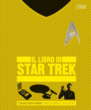 Il libro di Star Trek. Strani nuovi mondi coraggiosamente raccontati. Ediz. a colori - Paul Ruditis, Sanford Galden-Stone - Libro Edizioni LSWR 2018, Grandi passioni | Libraccio.it