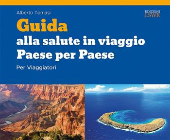 Guida alla salute in viaggio. Paese per paese - Alberto Tomasi - Libro Edizioni LSWR 2017, Salute e benessere | Libraccio.it