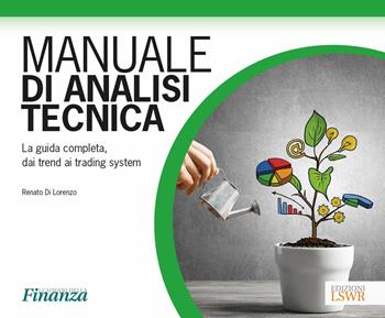 Manuale di analisi tecnica. La guida completa, dai trend ai trading system - Renato Di Lorenzo - Libro Edizioni LSWR 2018, I caimani della finanza | Libraccio.it