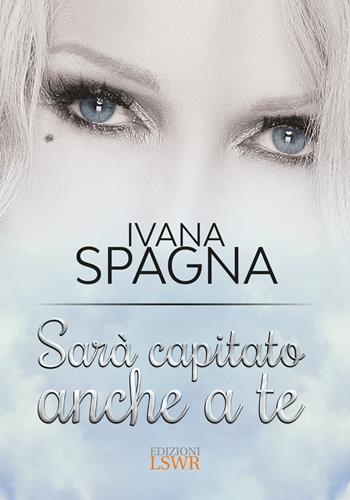 Sarà capitato anche a te - Ivana Spagna - Libro Edizioni LSWR 2017 | Libraccio.it