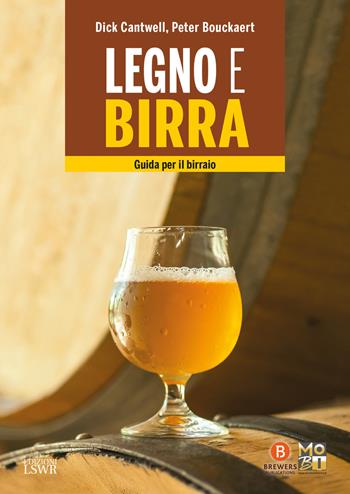 Legno e birra. Guida per il birraio - Dick Cantwell, Peter Bouckaert - Libro Edizioni LSWR 2018, Grandi passioni | Libraccio.it