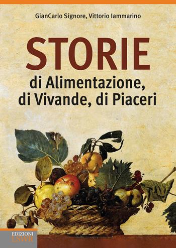 Storie di alimentazione, di vivande, di piaceri - Giancarlo Signore, Vittorio Iammarino - Libro Edizioni LSWR 2018, Salute e benessere | Libraccio.it