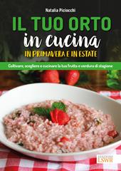 Il tuo orto in cucina in primavera e in estate. Coltivare, scegliere e cucinare la tua frutta e verdura di stagione