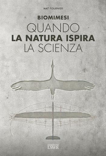 Biomimesi. Quando la natura ispira la scienza - Mat Fournier - Libro Edizioni LSWR 2018, Grandi passioni | Libraccio.it