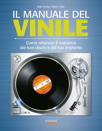 Il manuale del vinile. Come ottenere il massimo dai tuoi dischi e dal tuo impianto - Matt Anniss, Patrick Fuller - Libro Edizioni LSWR 2018, Grandi passioni | Libraccio.it