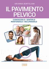 Il pavimento pelvico. Conoscerlo, sentirlo, mantenerlo, recuperarlo