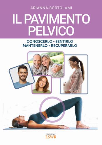 Il pavimento pelvico. Conoscerlo, sentirlo, mantenerlo, recuperarlo - Arianna Bortolami - Libro Edizioni LSWR 2020, Salute e benessere | Libraccio.it