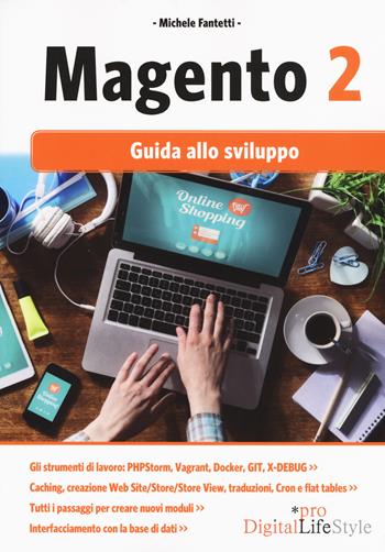 Magento 2. Guida allo sviluppo - Michele Fantetti - Libro Edizioni LSWR 2018, Digital Lifestyle Pro | Libraccio.it