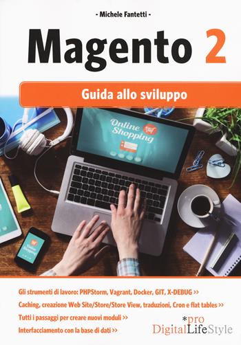 Magento 2. Guida allo sviluppo - Michele Fantetti - Libro Edizioni LSWR 2018, Digital Lifestyle Pro | Libraccio.it