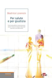 Per salute e per giustizia. Come solo politica e scienza possono salvare il Servizio Sanitario Nazionale e perché è così difficile farlo