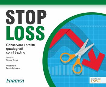 Stop loss. Conservare i profitti guadagnati con il trading - Simone Boroni - Libro Edizioni LSWR 2018, I caimani della finanza | Libraccio.it