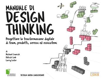 Manuale di design thinking. Progettare la trasformazione digitale di team, prodotti, servizi ed ecosistemi - Michael Lewrick, Patrick Link, Larry Leifer - Libro Edizioni LSWR 2018, Modelli di business | Libraccio.it
