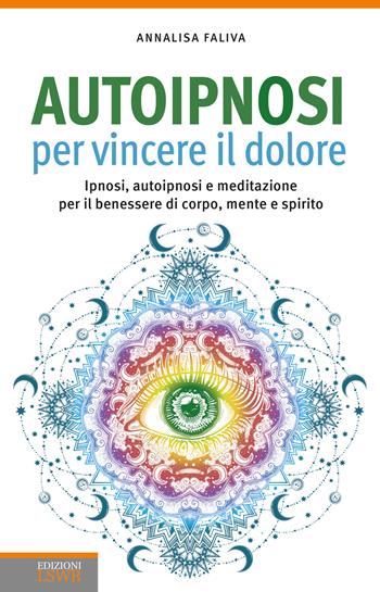 Autoipnosi per vincere il dolore. Ipnosi, autoipnosi e meditazione per il benessere di corpo, mente e spirito - Annalisa Faliva - Libro Edizioni LSWR 2018, Salute e benessere | Libraccio.it