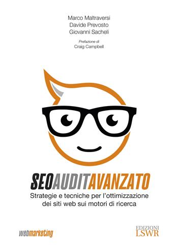 SEO Audit avanzato. Strategie e tecniche di ottimizzazione dei siti web sui motori di ricerca - Marco Maltraversi, Davide Prevosto, Giovanni Sacheli - Libro Edizioni LSWR 2019, Modelli di business | Libraccio.it