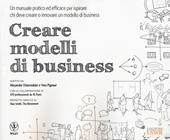 Creare modelli di business. Un manuale pratico ed efficace per ispirare chi deve creare o innovare un modello di business