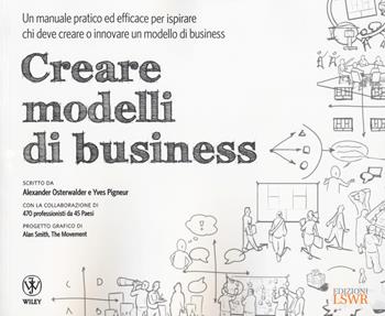 Creare modelli di business. Un manuale pratico ed efficace per ispirare chi deve creare o innovare un modello di business - Alexander Osterwalder, Yves Pigneur - Libro Edizioni LSWR 2019, Modelli di business | Libraccio.it