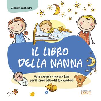 Il libro della nanna. Cosa sapere e che cosa fare per il sonno felice del tuo bambino - Alberto Ferrando - Libro Edizioni LSWR 2019, Salute e benessere | Libraccio.it