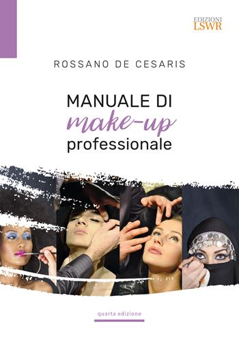 Manuale di make-up professionale - Rossano De Cesaris - Libro Edizioni LSWR 2019, Grandi passioni | Libraccio.it