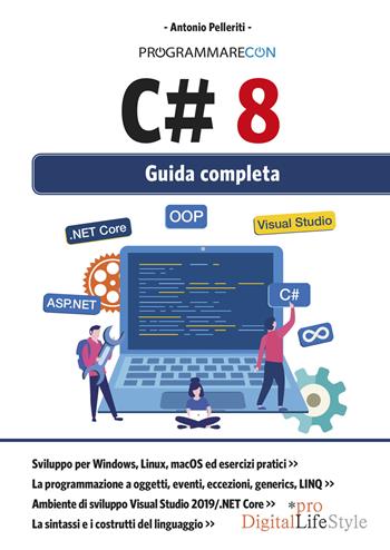 Programmare con C# 8. Guida completa - Antonio Pelleriti - Libro Edizioni LSWR 2019, Digital Lifestyle Pro | Libraccio.it