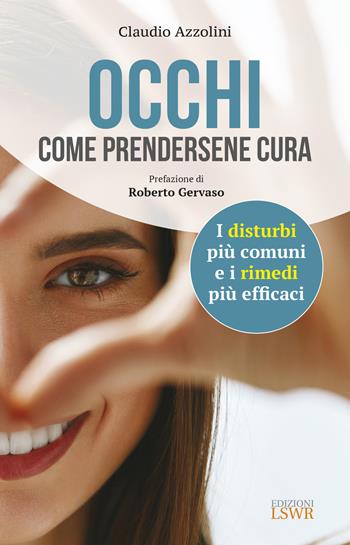 Occhi. Come prendersene cura. I disturbi più comuni e i rimedi più efficaci - Claudio Azzolini - Libro Edizioni LSWR 2019, Salute e benessere | Libraccio.it