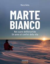 Marte bianco. Nel cuore dell'Antartide. Un anno ai confini della vita