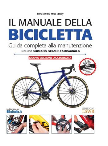 Il manuale della bicicletta. Guida completa alla manutenzione - James Witts, Mark Storey - Libro Edizioni LSWR 2019, Grandi passioni | Libraccio.it