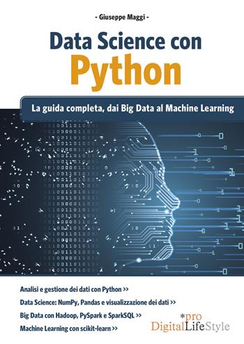 Data Science con Python. La guida completa, dai Big Data al Machine Learning - Giuseppe Maggi - Libro Edizioni LSWR 2020, Digital Lifestyle Pro | Libraccio.it