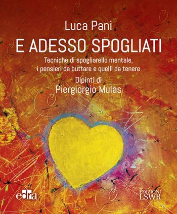 E adesso spogliati. Tecniche di spogliarello mentale, i pensieri da buttare e quelli da tenere - Luca Pani - Libro Edizioni LSWR 2019, Cultura e società | Libraccio.it