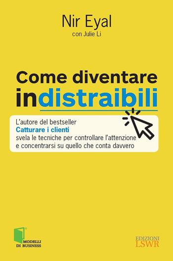 Come diventare indistraibili - Nir Eyal, Julie Li - Libro Edizioni LSWR 2020, Modelli di business | Libraccio.it