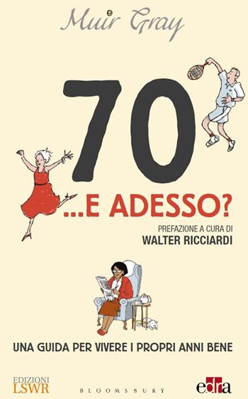 70... e adesso? Una guida per vivere i propri anni bene - Muir Gray - Libro Edizioni LSWR 2019, Cultura e società | Libraccio.it