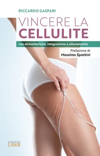 Vincere la cellulite con alimentazione, integrazione e allenamento - Riccardo Gaspari - Libro Edizioni LSWR 2020, Salute e benessere | Libraccio.it