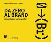 Da zero al brand. Guida completa al marketing strategico dal posizionamento alla comunicazione