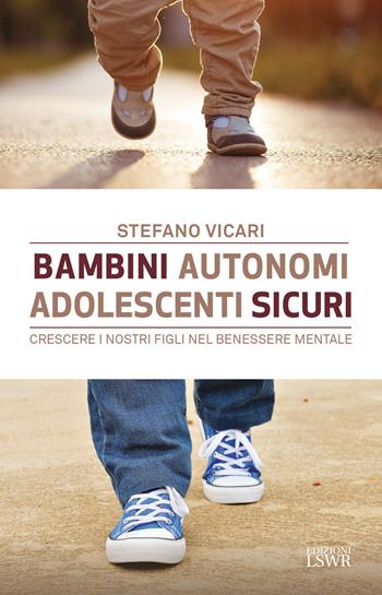 Bambini autonomi, adolescenti sicuri. Crescere i nostri figli nel benessere mentale - Stefano Vicari - Libro Edizioni LSWR 2021, Cultura e società | Libraccio.it