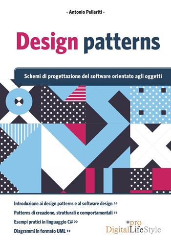 Design patterns. Schemi di progettazione del software orientato agli oggetti - Antonio Pelleriti - Libro Edizioni LSWR 2020, Digital Lifestyle Pro | Libraccio.it