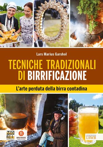 Tecniche tradizionali di birrificazione. L’arte perduta della birra contadina - Lars Marius Garshol - Libro Edizioni LSWR 2021, Grandi passioni | Libraccio.it