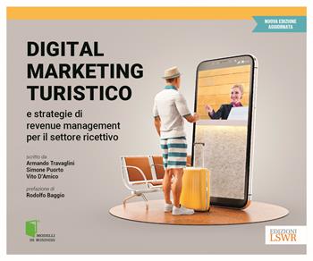 Digital marketing turistico e strategie di «revenue management» per il settore ricettivo - Armando Travaglini, Simone Puorto, Vito D'Amico - Libro Edizioni LSWR 2021, Modelli di business | Libraccio.it