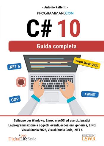 Programmare con C# 10. Guida completa - Antonio Pelleriti - Libro Edizioni LSWR 2022, Digital Lifestyle Pro | Libraccio.it