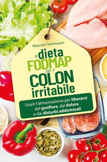 La dieta FODMAP per il colon irritabile. Usare l'alimentazione per liberarsi dal gonfiore, dal dolore e dai disturbi addominali - Maurizio Tommasini - Libro Edizioni LSWR 2021, Salute e benessere | Libraccio.it