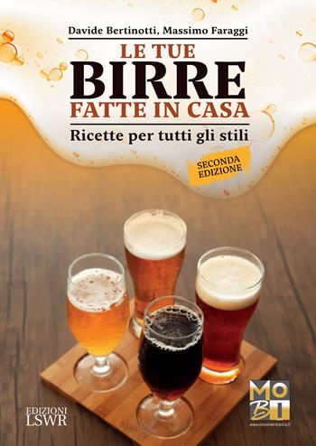 Le tue birre fatte in casa. Ricette per tutti gli stili - Davide Bertinotti, Massimo Faraggi - Libro Edizioni LSWR 2022, Grandi passioni | Libraccio.it