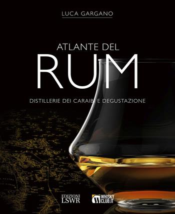 Atlante del rum. Distillerie dei Cairabi e degustazione - Luca Gargano - Libro Edizioni LSWR 2023, Grandi passioni | Libraccio.it